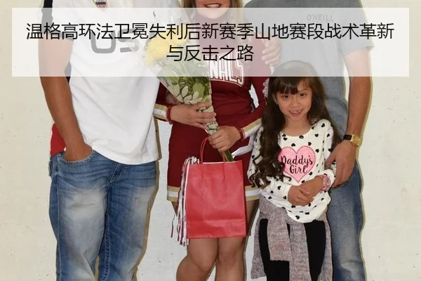 温格高环法卫冕失利后新赛季山地赛段战术革新与反击之路