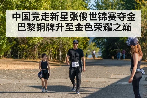 中国竞走新星张俊世锦赛夺金巴黎铜牌升至金色荣耀之巅