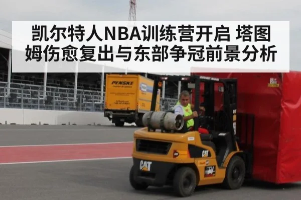 凯尔特人NBA训练营开启 塔图姆伤愈复出与东部争冠前景分析